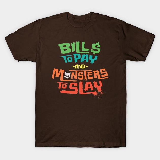 Bills to Pay and Monsters to Slay T-Shirt by ChrisWhartonArt